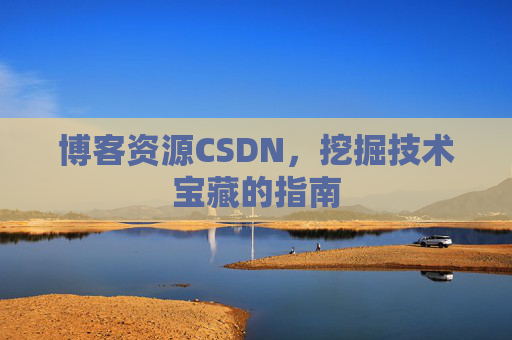 博客资源CSDN，挖掘技术宝藏的指南